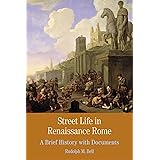 Street Life in Renaissance Rome: A Brief History with Documents (Bedford Series in History and Culture)
