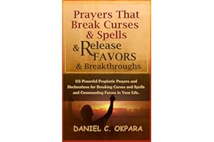Prayers That Break Curses and Spells, and Release Favors and Breakthroughs: Powerful Prophetic Prayers And Declarations for B
