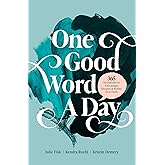 One Good Word a Day: 365 Invitations to Encourage, Deepen, and Refine Your Faith
