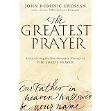 The Greatest Prayer: Rediscovering the Revolutionary Message of the Lord's Prayer