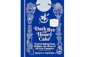 Dark Rye and Honey Cake: Festival Baking from Belgium, the Heart of the Low Countries