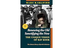 Renewing the Old, Sanctifying the New: The Unique Vision of Rav Kook (The Littman Library of Jewish Civilization)