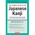 The Complete Guide to Japanese Kanji: (JLPT All Levels) Remembering and Understanding the 2,136 Standard Characters