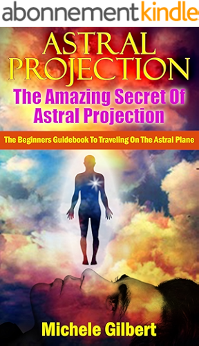 Download Astral Projection:The Amazing Secret Of Astral Projection: The Beginners Guidebook To Traveling On The Astral Plane (Astral Projection Techniques,Astral ... Your Consciousness) (English Edition) PDF