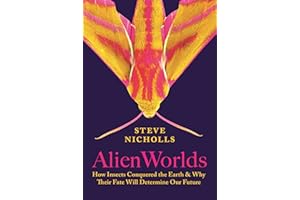 Alien Worlds: How Insects Conquered the Earth, and Why Their Fate Will Determine Our Future