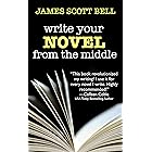 Write Your Novel From The Middle: A New Approach for Plotters, Pantsers and Everyone in Between (Bell on Writing)