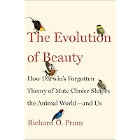 The Evolution of Beauty: How Darwin's Forgotten Theory of Mate Choice Shapes the Animal World - and Us