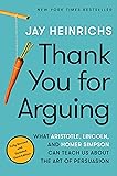 Thank You for Arguing, Third Edition: What Aristotle, Lincoln, and Homer Simpson Can Teach Us About the Art of Persuasion
