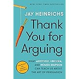 Thank You for Arguing, Third Edition: What Aristotle, Lincoln, and Homer Simpson Can Teach Us About the Art of Persuasion