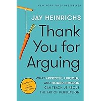 Thank You for Arguing, Third Edition: What Aristotle, Lincoln, and Homer Simpson Can Teach Us About the Art of Persuasion