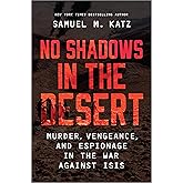 No Shadows in the Desert: Murder, Vengeance, and Espionage in the War Against ISIS
