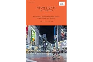 Neon Lights in Tokyo: An Insider's Guide to the Best Places to Eat, Drink and Explore (Curious Travel Guides)