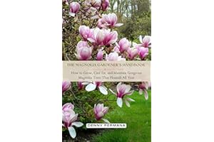 The Magnolia Gardener’s Handbook: How to Grow, Care for, and Maintain Gorgeous Magnolia Trees That Flourish All Year
