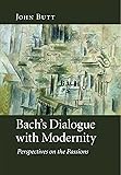 Bach's Dialogue with Modernity: Perspectives on the Passions