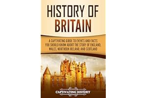 History of Britain: A Captivating Guide to Events and Facts You Should Know about the Story of England, Wales, Northern Irela
