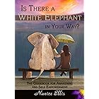 Is There a White Elephant in Your Way?: The Guidebook for Awakening and Self Empowerment