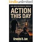 Action This Day : Unheard. Unheeded. Unforgiven. (The New Britannia Trilogy Book 1)