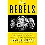 The Rebels: Elizabeth Warren, Bernie Sanders, Alexandria Ocasio-Cortez, and the Struggle for a New American Politics