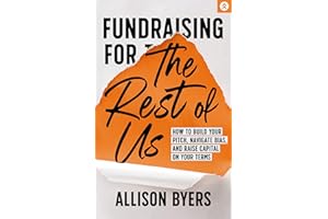 Fundraising for The Rest of Us: How to Build Your Pitch, Navigate Bias, and Raise Capital on Your Terms