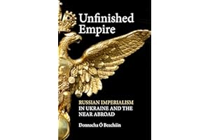Unfinished Empire: Russian Imperialism in Ukraine and the Near Abroad