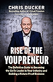 Rise of the Youpreneur: The Definitive Guide to Becoming the Go-To Leader in Your Industry and Building a Future-Proof Business