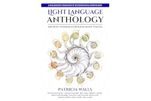 Light Language Anthology: Ancient Wisdom Through Many Voices : A Collaborative Exploration of Multidimensional Communication
