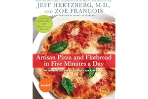 Artisan Pizza and Flatbread in Five Minutes a Day: The Homemade Bread Revolution Continues