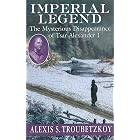 Imperial Legend: The Mysterious Disappearance of Tsar Alexander I