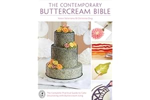 The Contemporary Buttercream Bible: The Complete Practical Guide to Cake Decorating with Buttercream Icing