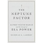 The Neptune Factor: Alfred Thayer Mahan and the Concept of Sea Power