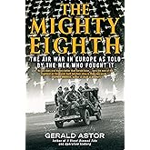 The Mighty Eighth: The Air War in Europe as Told by the Men Who Fought It
