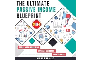 The Ultimate Passive Income Blueprint: Achieve Financial Freedom with a Step-By-Step Guide to Affiliate Marketing, Social Med