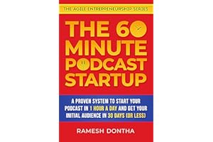 The 60-Minute Podcast Startup: A Proven System to Start Your Podcast in 1 Hour a Day and Get Your Initial Audience in 30 Days