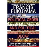 Political Order and Political Decay: From the Industrial Revolution to the Globalization of Democracy