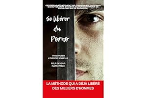 Se libérer du Porno: Cesser immédiatement de consommer du porno sans volonté et sans aucun sentiment de privation ou de sacri
