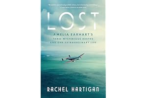 Lost: Amelia Earhart's Three Mysterious Deaths and One Extraordinary Life