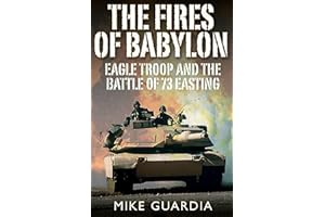 The Fires of Babylon: Eagle Troop and the Battle of 73 Easting