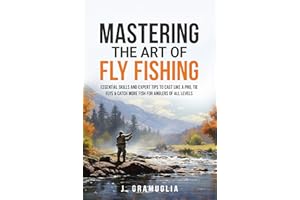 Mastering the Art of Fly Fishing: Essential Skills and Expert Tips to Cast Like a Pro, Tie Flys, & Catch More Fish For Angler