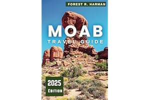 MOAB TRAVEL GUIDE 2025: Explore Like a Local: Arches, Canyonlands National Parks, Hidden Gems, Adventure Trails, and Expert Itineraries (Local Insight Travel Guides)