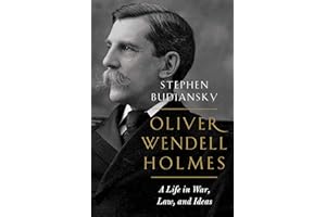 Oliver Wendell Holmes: A Life in War, Law, and Ideas