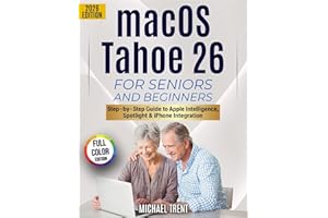 macOS Tahoe 26 for Seniors and Beginners: Step-by-Step Guide to Apple Intelligence, Spotlight, iPhone Integration, and Everyd