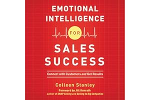 Emotional Intelligence for Sales Success: Connect with Customers and Get Results