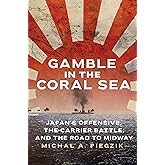 Gamble in the Coral Sea: Japan's Offensive, the Carrier Battle, and the Road to Midway