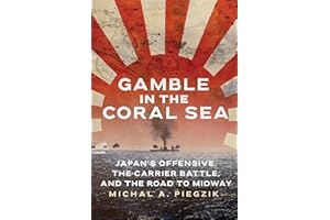 Gamble in the Coral Sea: Japan's Offensive, the Carrier Battle, and the Road to Midway