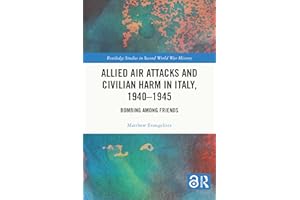 Allied Air Attacks and Civilian Harm in Italy, 1940–1945: Bombing among Friends (Routledge Studies in Second World War Histor
