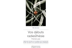 Vos débuts en radiesthésie: Un guide pratique indispensable pour tous les débutants de cette discipline (French Edition)