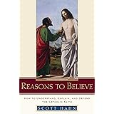 Reasons to Believe: How to Understand, Explain, and Defend the Catholic Faith