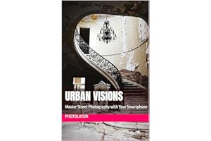 Urban Visions: Master Street Photography with Your Smartphone (Photography Guide)