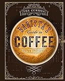 The Curious Barista&rsquo;s Guide to Coffee