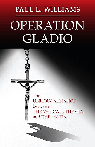 Download Operation Gladio: The Unholy Alliance Between The Vatican, The CIA, and The Mafia (English Edition) PDF